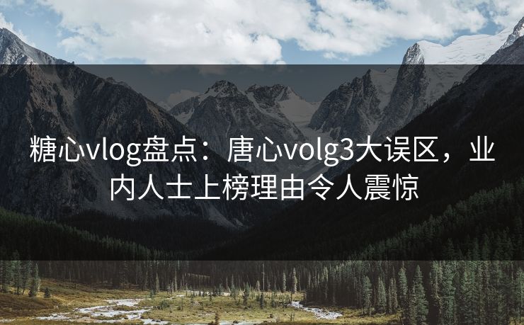 糖心vlog盘点：唐心volg3大误区，业内人士上榜理由令人震惊